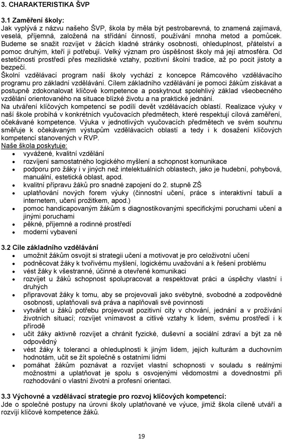 Budeme se snažit rozvíjet v žácích kladné stránky osobnosti, ohleduplnost, přátelství a pomoc druhým, kteří ji potřebují. Velký význam pro úspěšnost školy má její atmosféra.