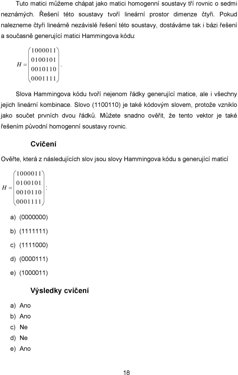 0010110 0001111 Slova Hammingova kódu tvoří nejenom řádky generující matice, ale i všechny jejich lineární kombinace.