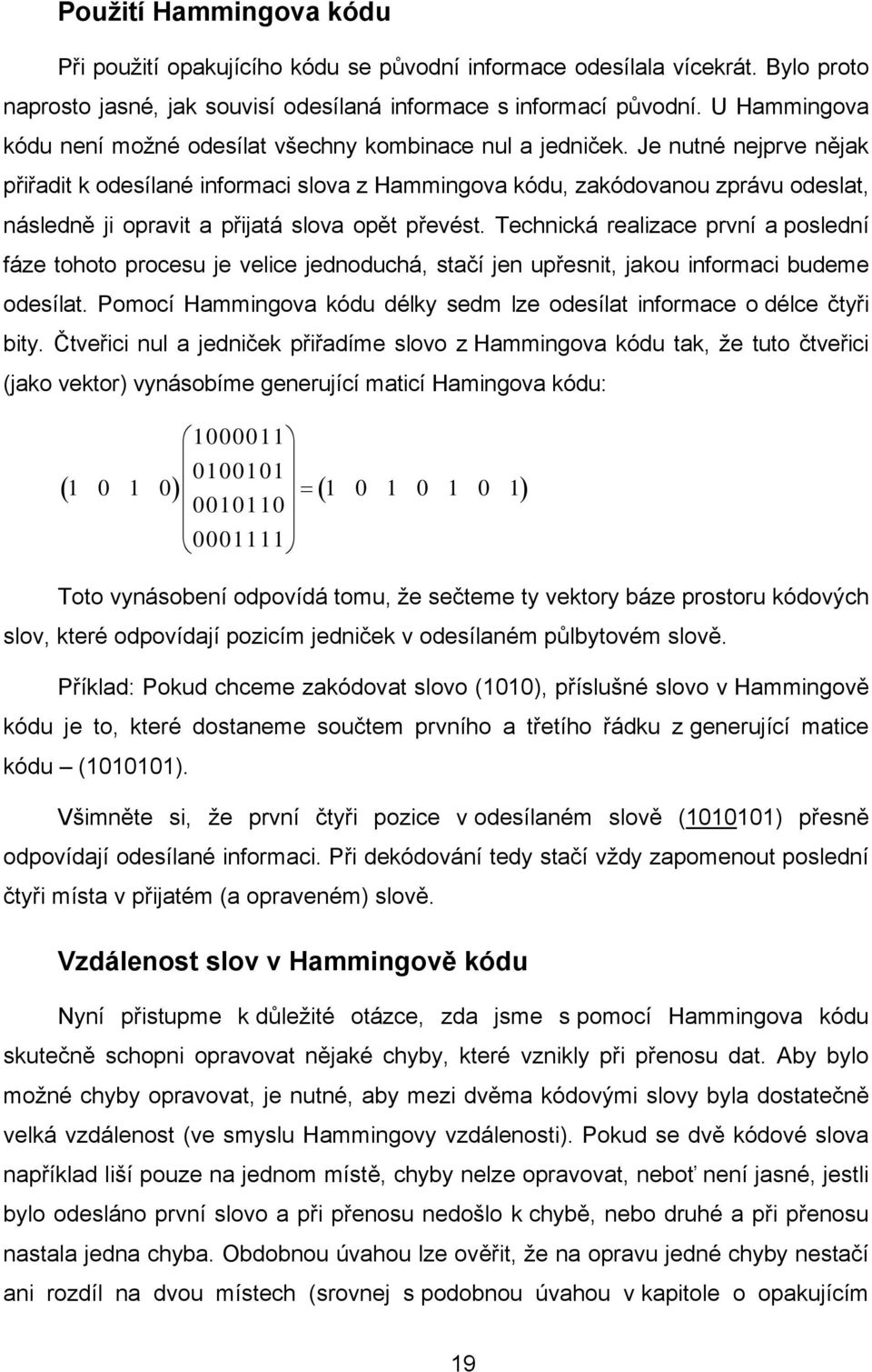 Je nutné nejprve nějak přiřadit k odesílané informaci slova z Hammingova kódu, zakódovanou zprávu odeslat, následně ji opravit a přijatá slova opět převést.