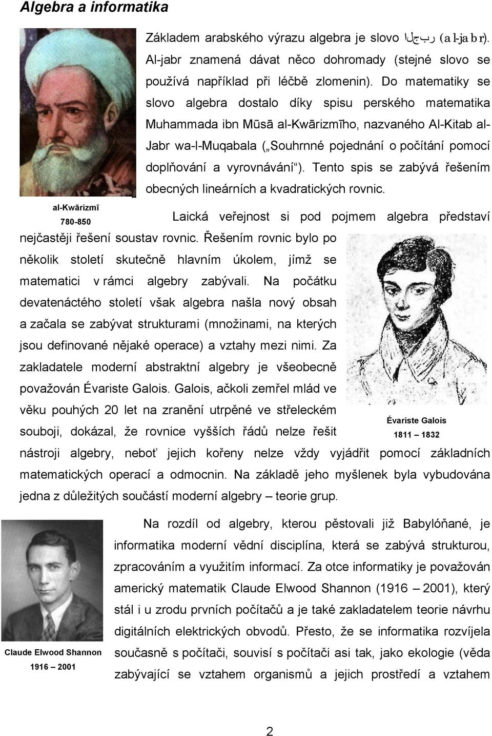 vyrovnávání ). Tento spis se zabývá řešením obecných lineárních a kvadratických rovnic. al-kwārizmī 780-850 Laická veřejnost si pod pojmem algebra představí nejčastěji řešení soustav rovnic.