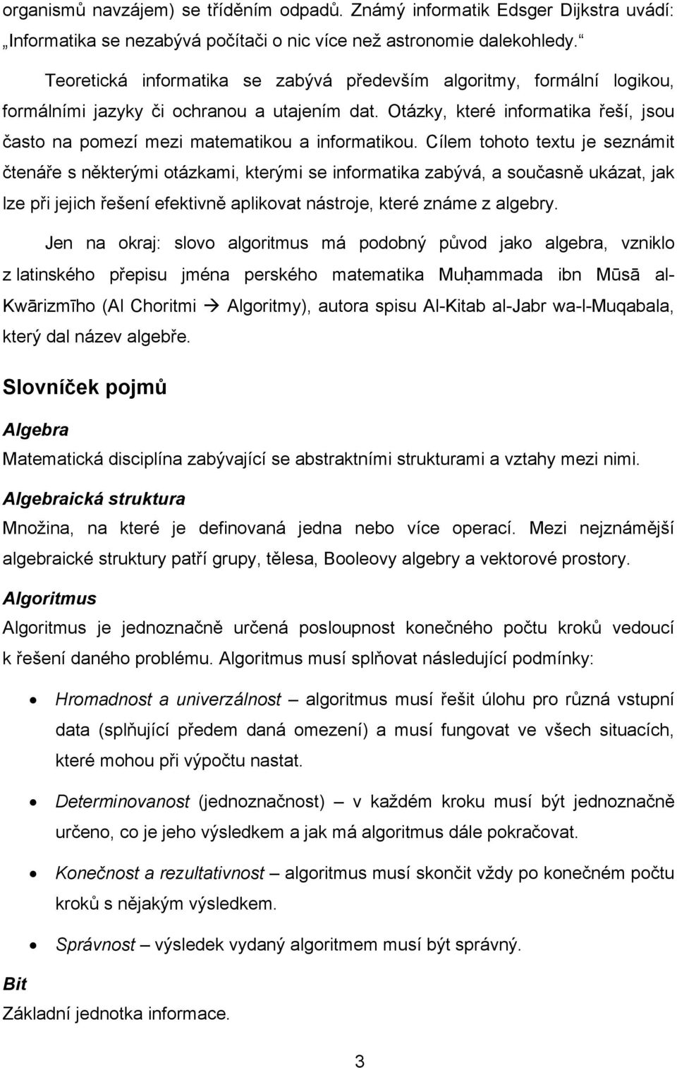 Otázky, které informatika řeší, jsou často na pomezí mezi matematikou a informatikou.