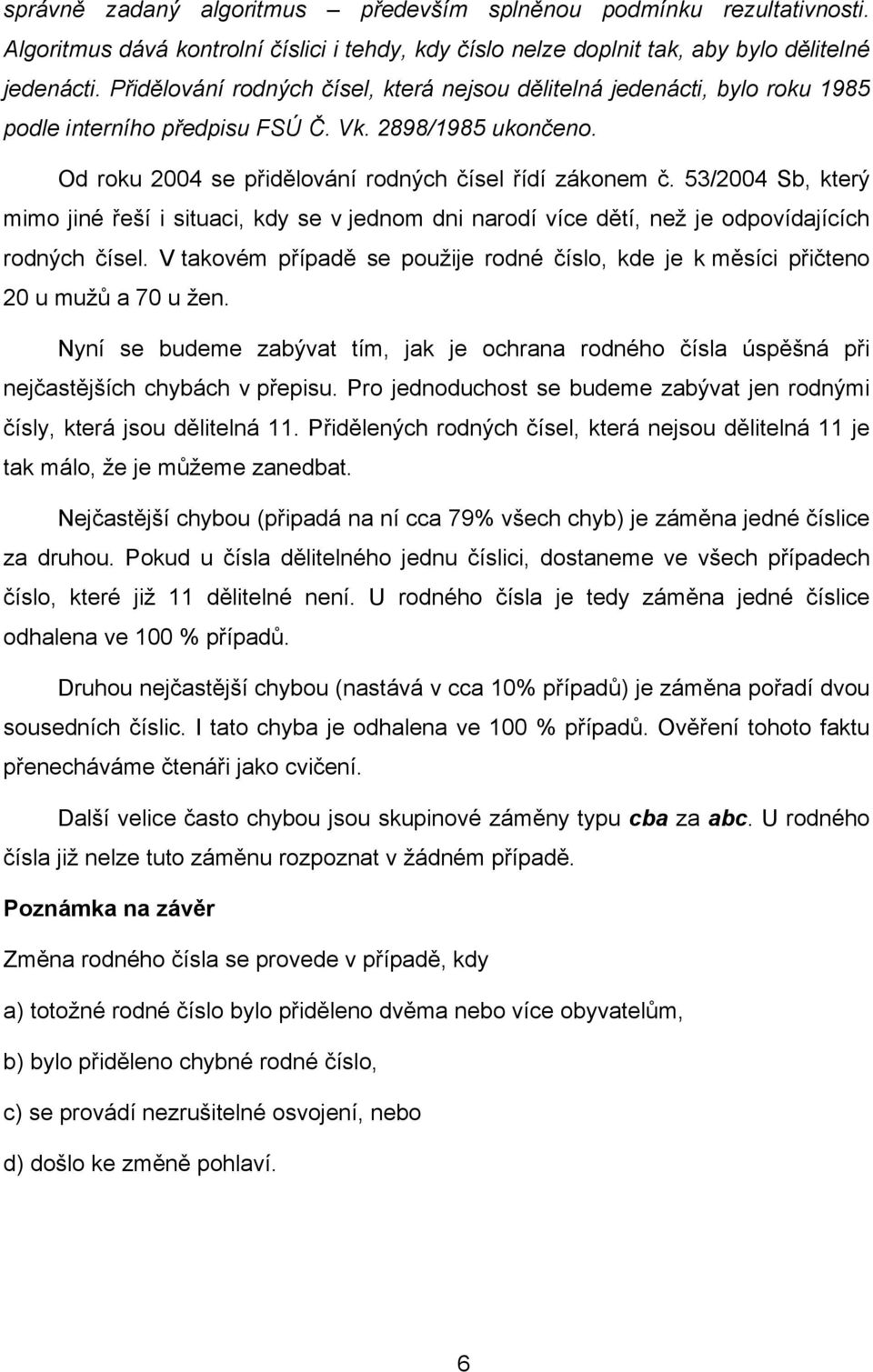 53/2004 Sb, který mimo jiné řeší i situaci, kdy se v jednom dni narodí více dětí, než je odpovídajících rodných čísel.