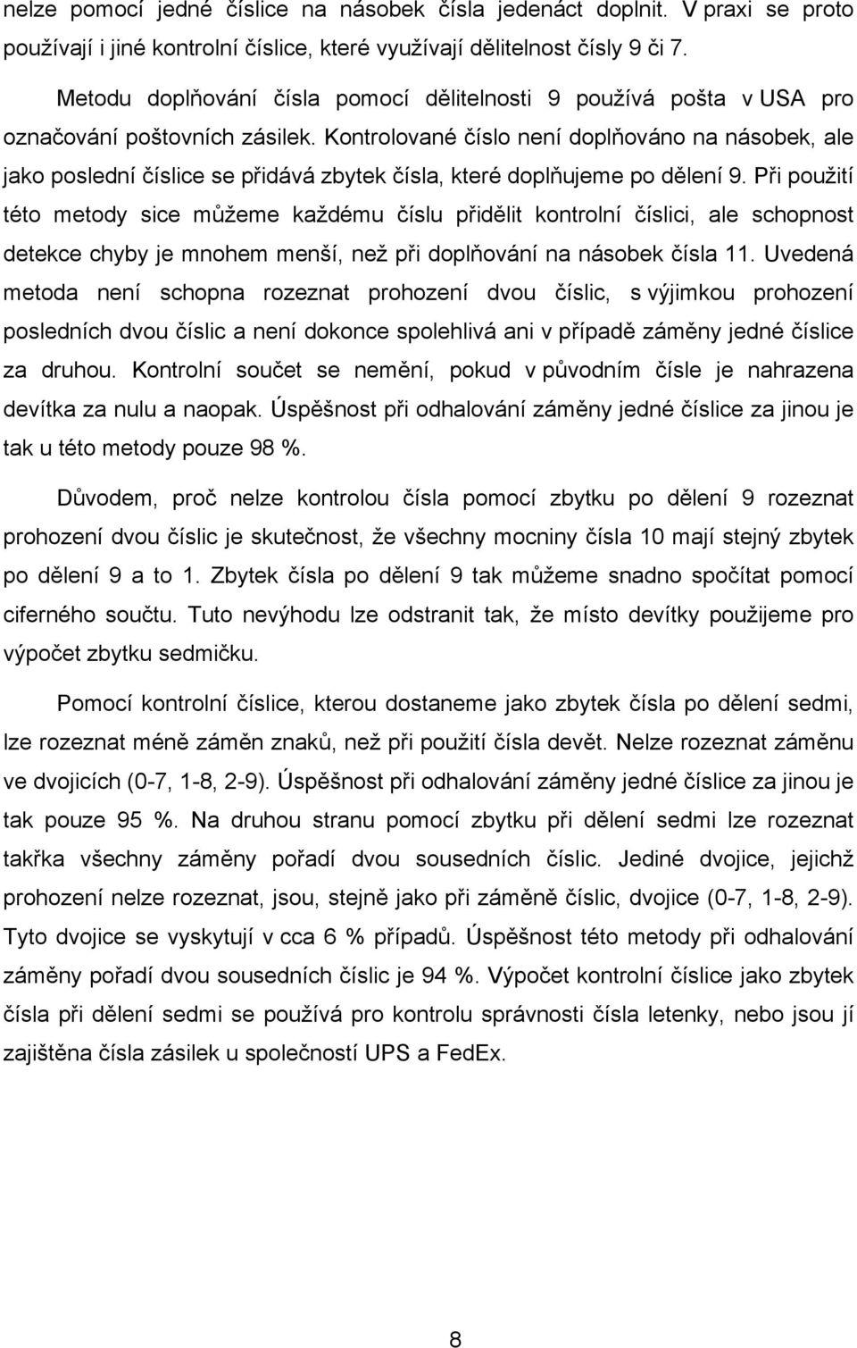 Kontrolované číslo není doplňováno na násobek, ale jako poslední číslice se přidává zbytek čísla, které doplňujeme po dělení 9.