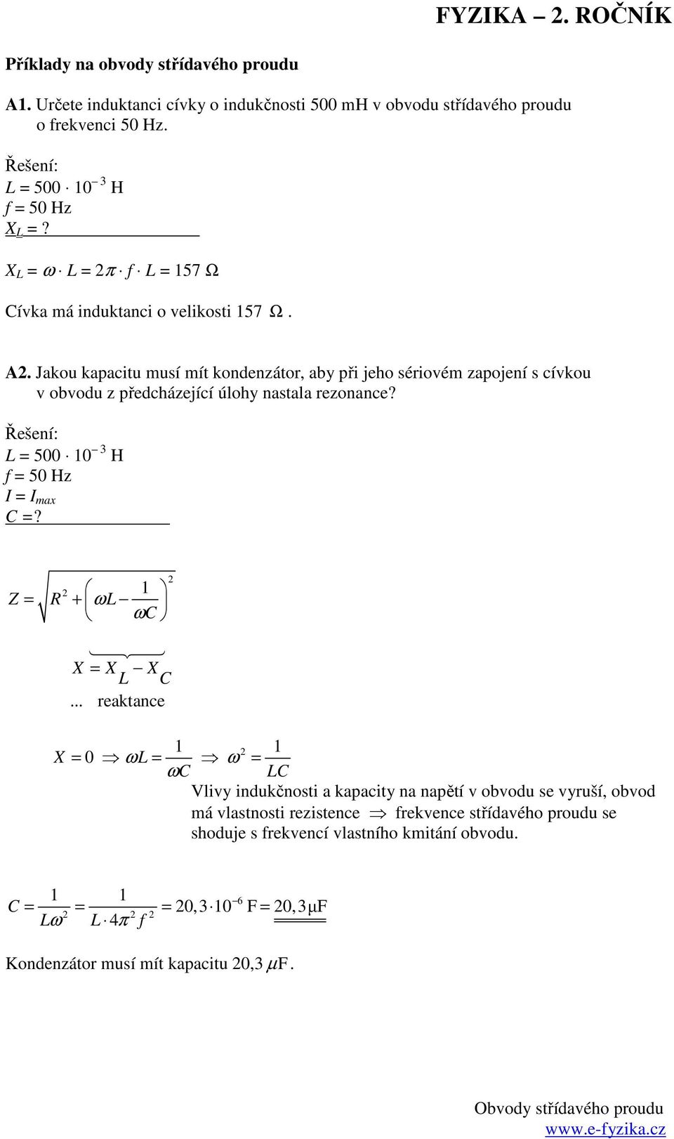 Jakou kapacitu usí ít kondenzátor, aby při jeho sériové zapojení s cívkou v obvodu z předcházející úlohy nastala rezonance? = 500 0 3 H = ax =?
