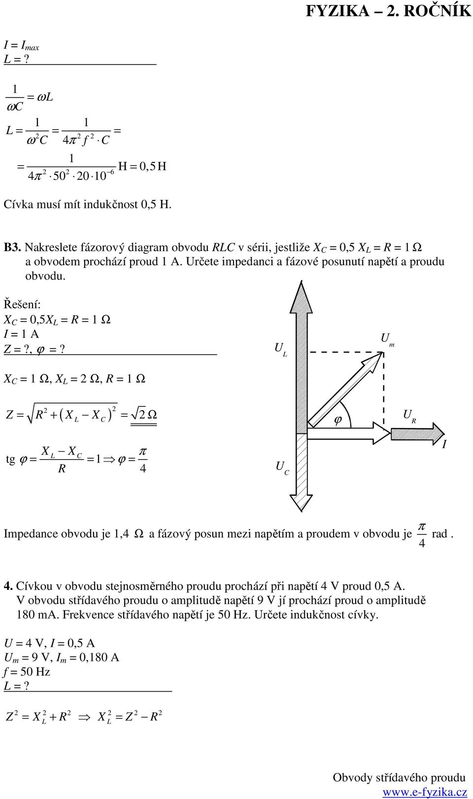 = 0,5 = = Ω = A Z =?, ϕ =?. = Ω, = Ω, = Ω ( ) Z = + = Ω ϕ π tg ϕ = = ϕ = 4 π pedance obvodu je,4 Ω a fázový posun ezi napětí a proude v obvodu je rad. 4 4.