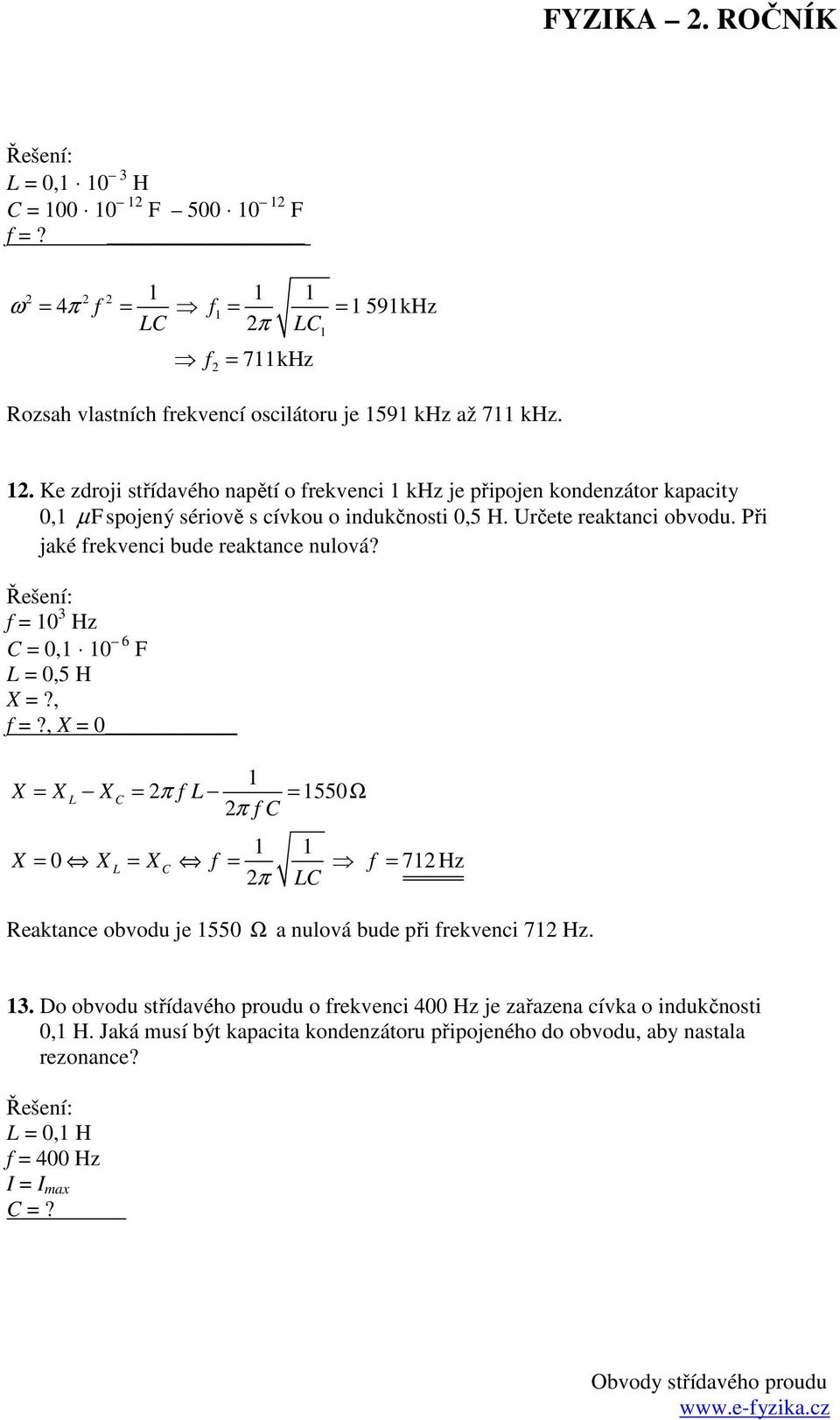 Při jaké frekvenci bude reaktance nulová? f = 0 3 Hz = 0, 0 6 F = 0,5 H =?, f =?, = 0 = = π f = 550Ω π f.