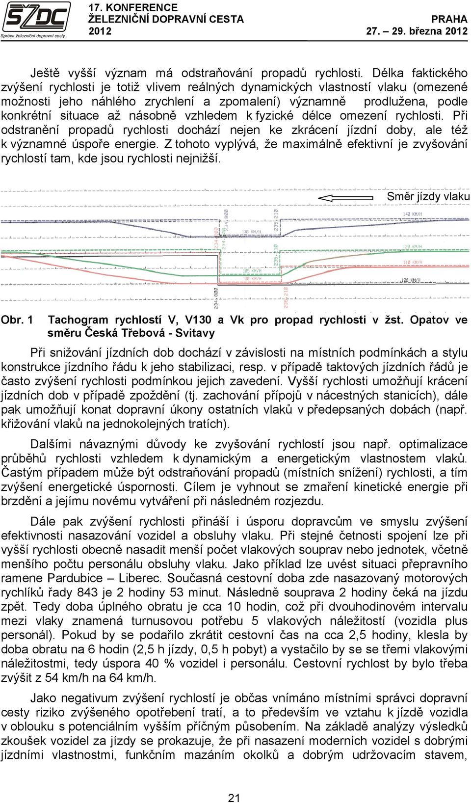 vzhledem k fyzické délce omezení rychlosti. Při odstranění propadů rychlosti dochází nejen ke zkrácení jízdní doby, ale též k významné úspoře energie.