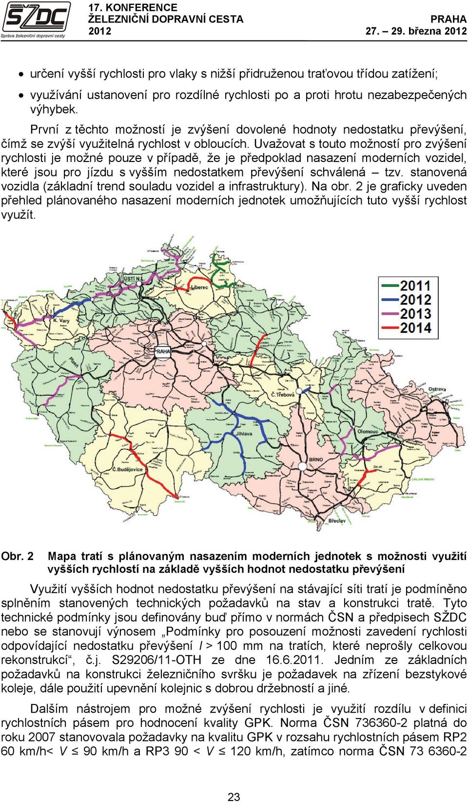 Uvažovat s touto možností pro zvýšení rychlosti je možné pouze v případě, že je předpoklad nasazení moderních vozidel, které jsou pro jízdu s vyšším nedostatkem převýšení schválená tzv.