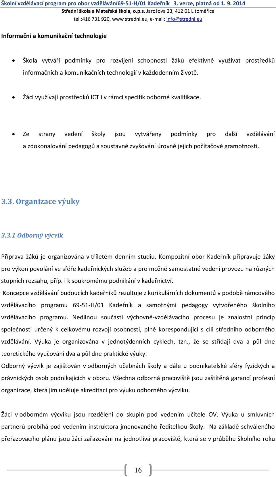 Jarošova 23, 412 01 Litoměřice Informační a komunikační technologie Škola vytváří podmínky pro rozvíjení schopnosti žáků efektivně využívat prostředků informačních a komunikačních technologií v