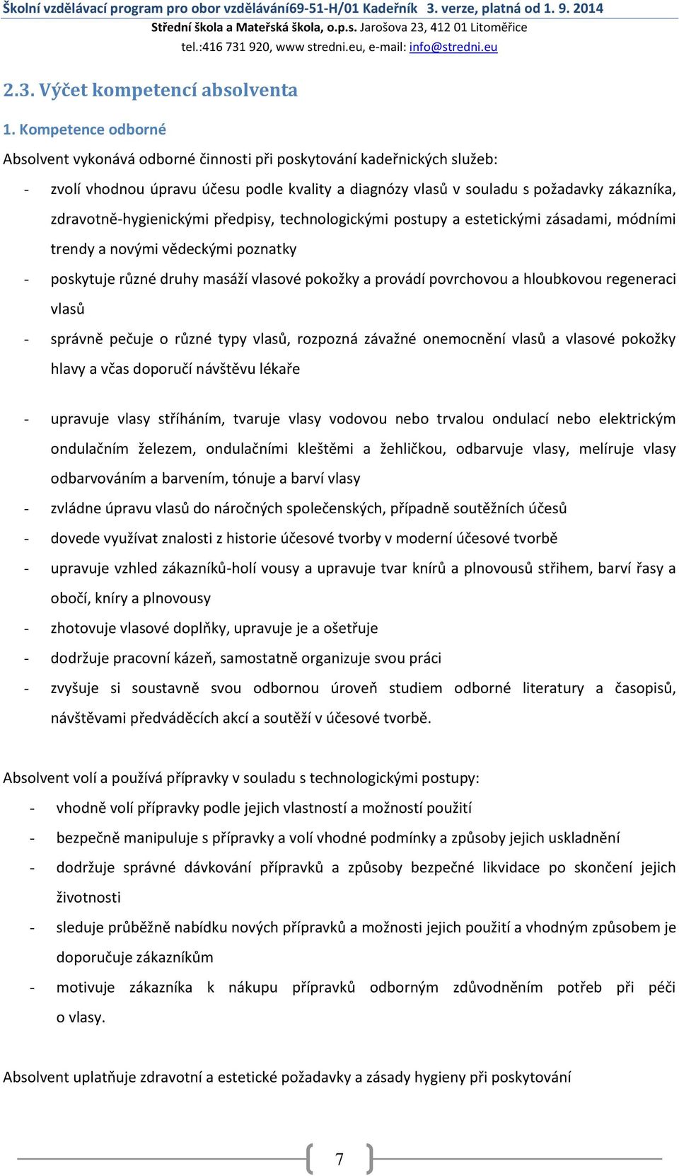 zdravotně-hygienickými předpisy, technologickými postupy a estetickými zásadami, módními trendy a novými vědeckými poznatky - poskytuje různé druhy masáží vlasové pokožky a provádí povrchovou a