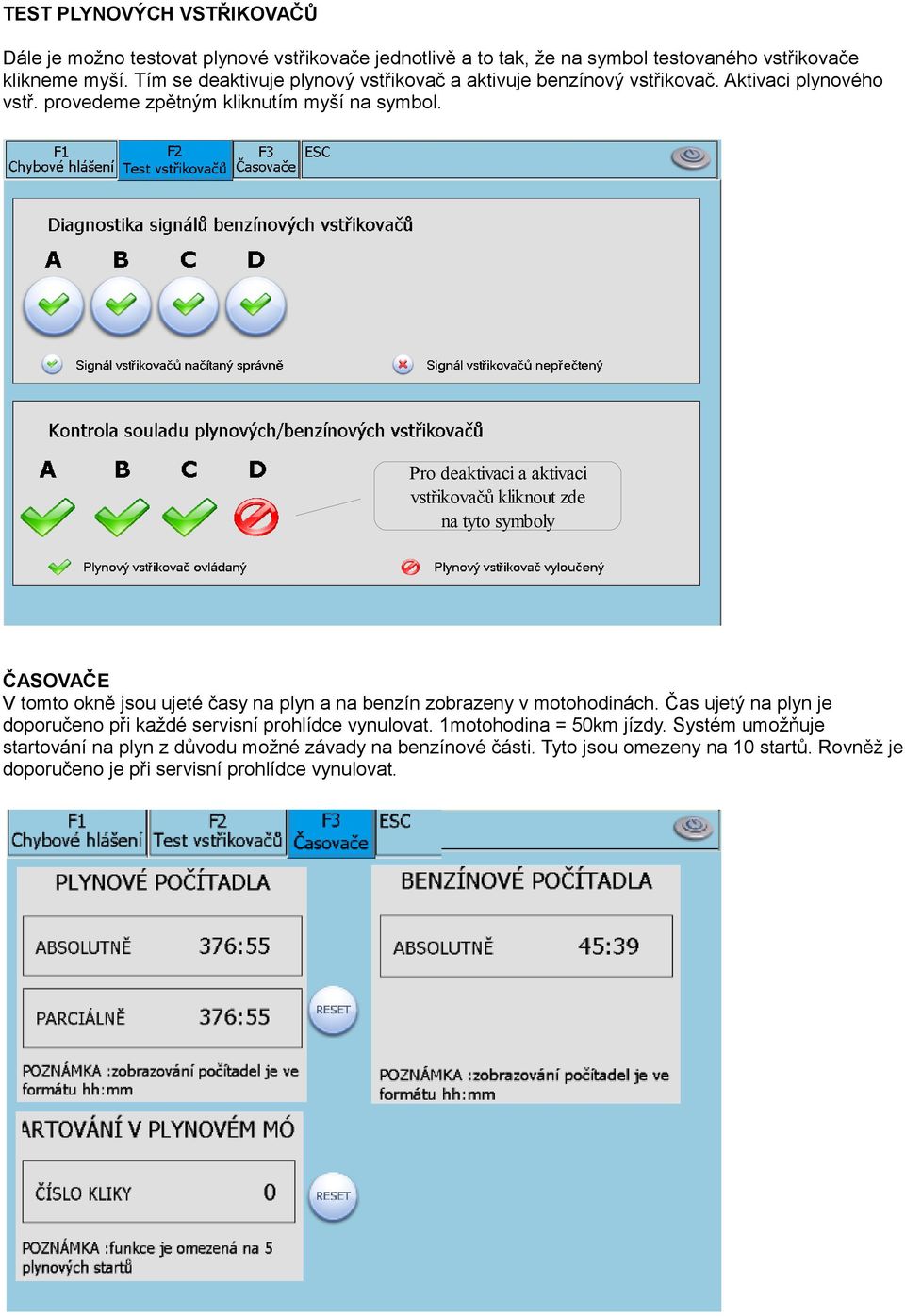 Pro deaktivaci a aktivaci vstřikovačů kliknout zde na tyto symboly ČASOVAČE V tomto okně jsou ujeté časy na plyn a na benzín zobrazeny v motohodinách.