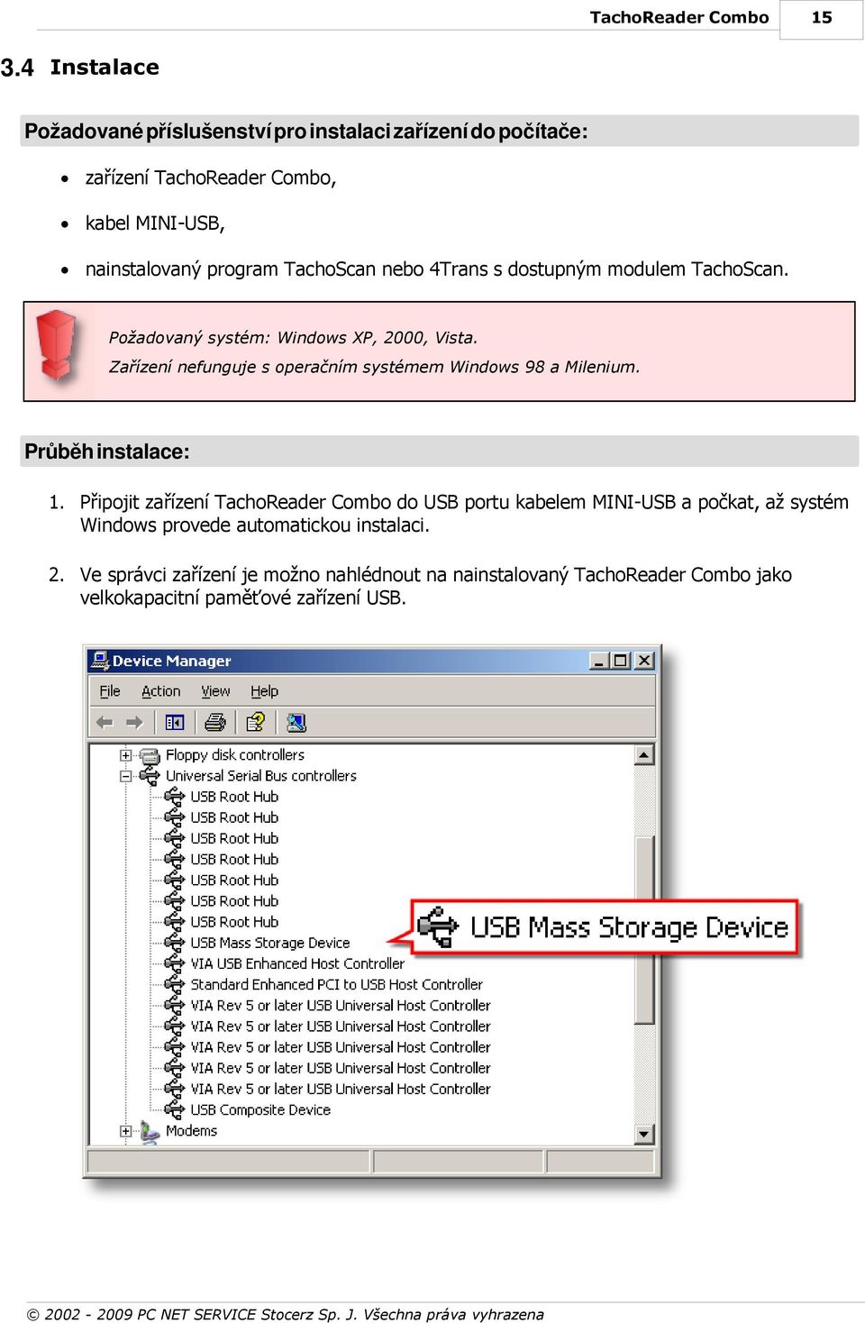 TachoScan nebo 4Trans s dostupným modulem TachoScan. Požadovaný systém: Windows XP, 2000, Vista.