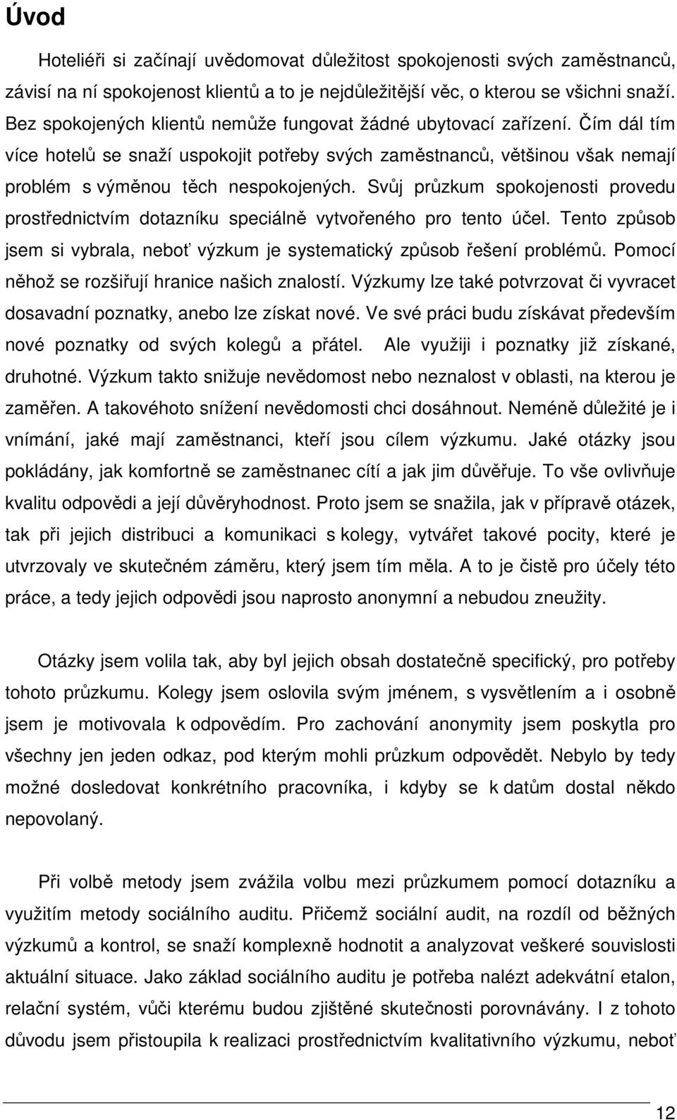 Svůj průzkum spokojenosti provedu prostřednictvím dotazníku speciálně vytvořeného pro tento účel. Tento způsob jsem si vybrala, neboť výzkum je systematický způsob řešení problémů.