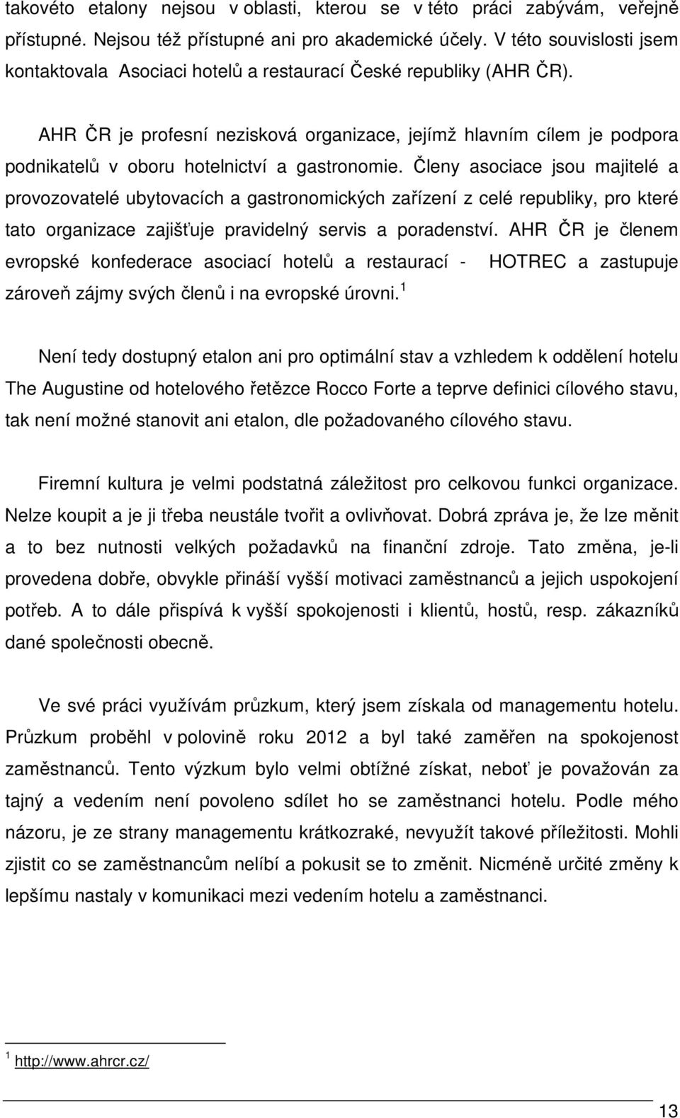 AHR ČR je profesní nezisková organizace, jejímž hlavním cílem je podpora podnikatelů v oboru hotelnictví a gastronomie.