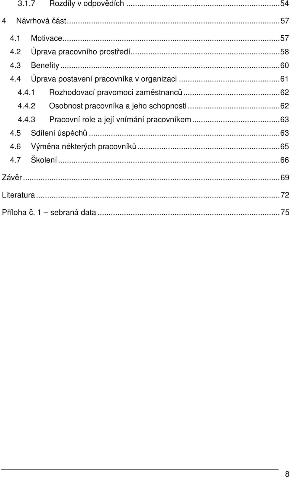 ..62 4.4.3 Pracovní role a její vnímání pracovníkem...63 4.5 Sdílení úspěchů...63 4.6 Výměna některých pracovníků.