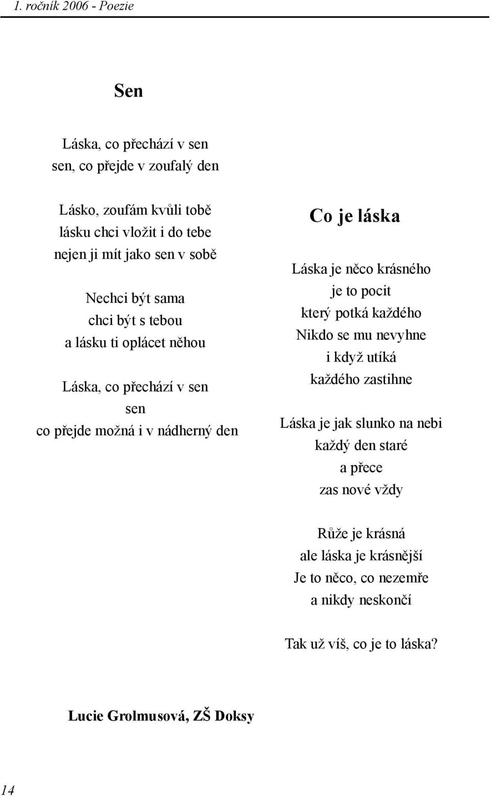 Láska je něco krásného je to pocit který potká každého Nikdo se mu nevyhne i když utíká každého zastihne Láska je jak slunko na nebi každý den staré