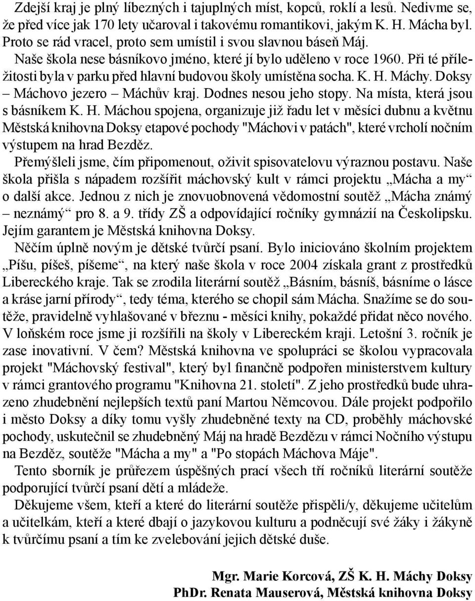 Při té příležitosti byla v parku před hlavní budovou školy umístěna socha. K. H.