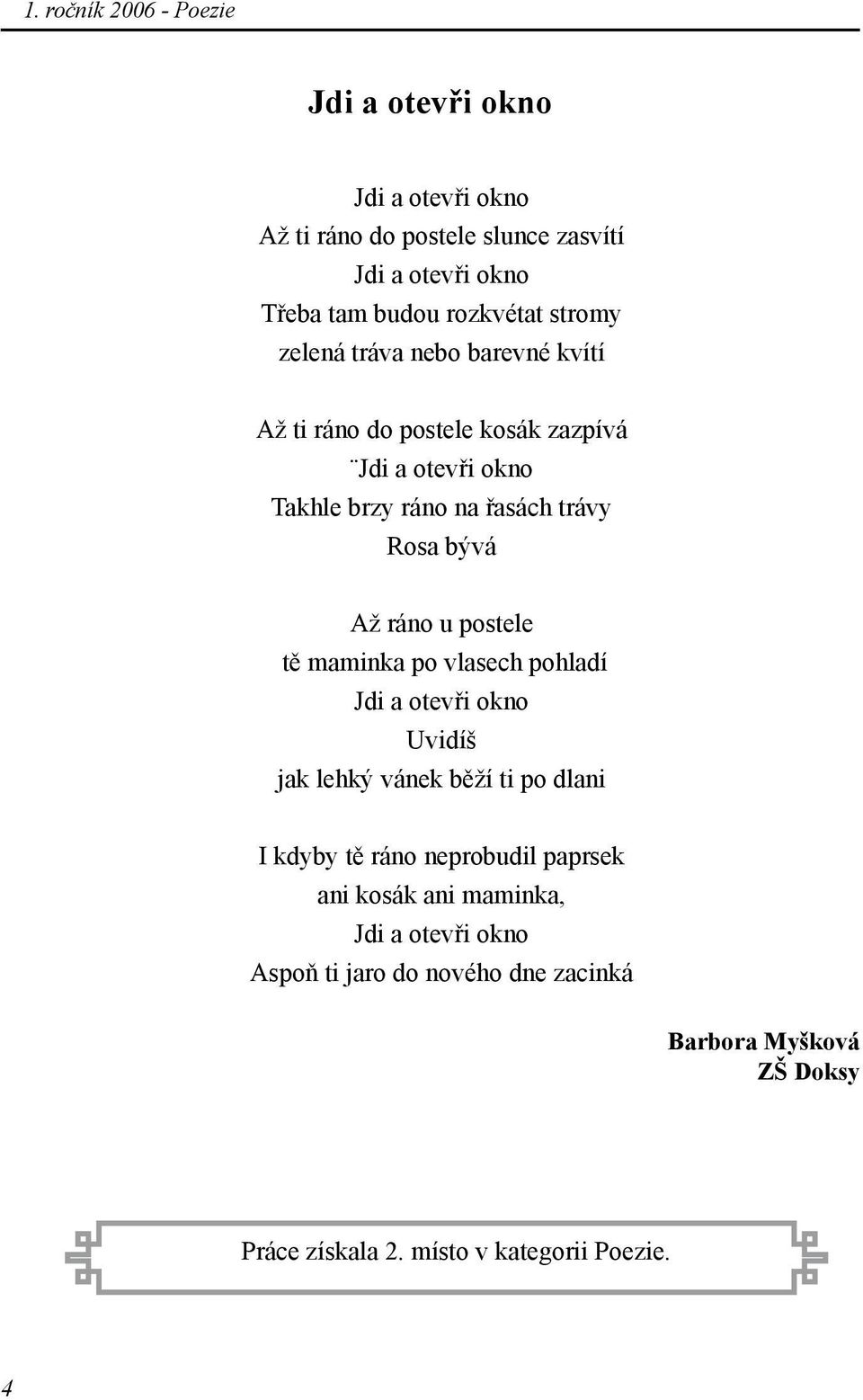 Rosa bývá Až ráno u postele tě maminka po vlasech pohladí Jdi a otevři okno Uvidíš jak lehký vánek běží ti po dlani I kdyby tě ráno