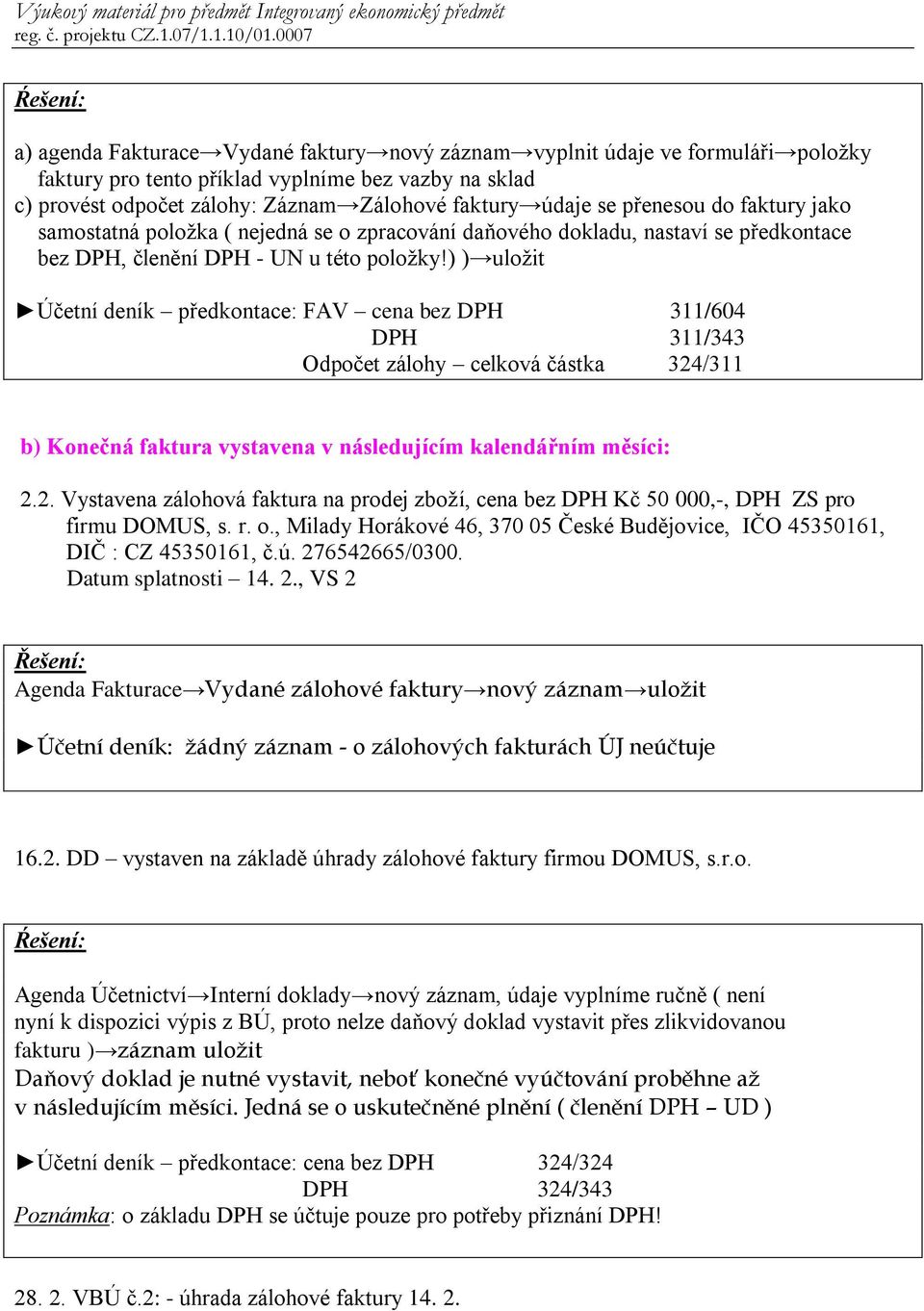) ) uložit Účetní deník předkontace: FAV cena bez DPH 311/604 DPH 311/343 Odpočet zálohy celková částka 324