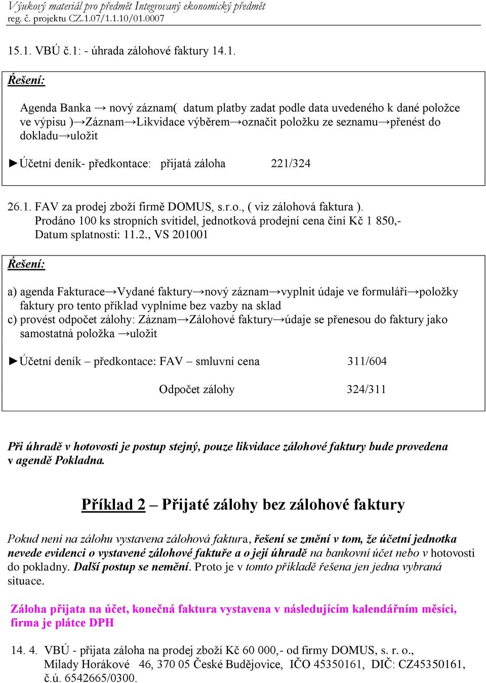 Prodáno 100 ks stropních svítidel, jednotková prodejní cena činí Kč 1 850,- Datum splatnosti: 11.2.
