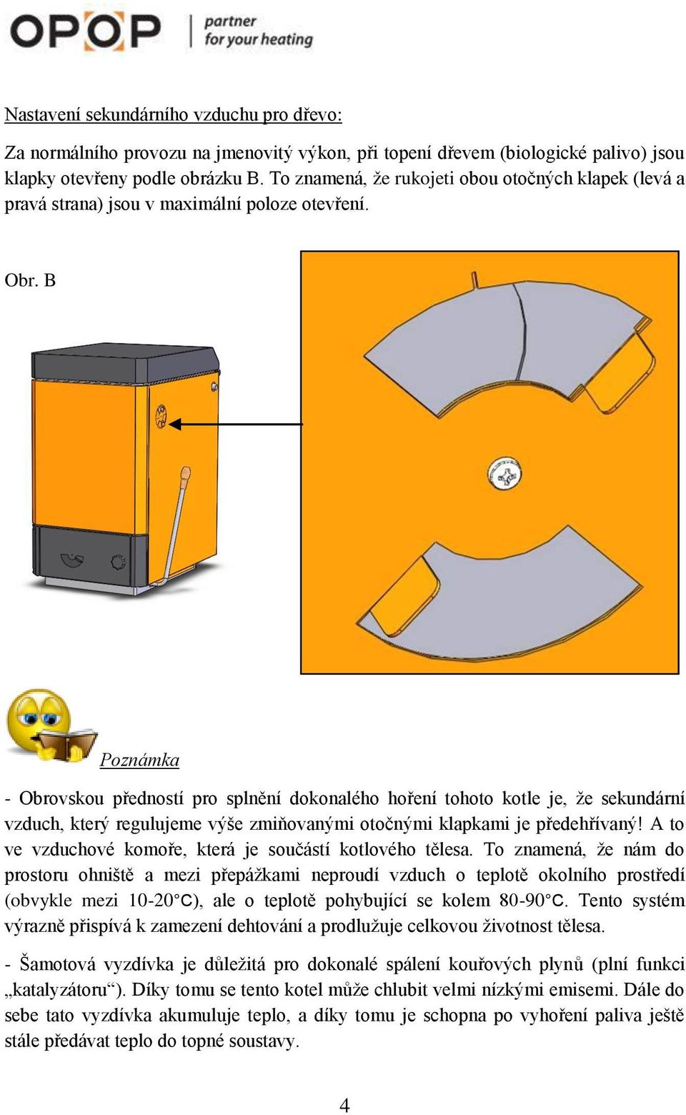 B Poznámka - Obrovskou předností pro splnění dokonalého hoření tohoto kotle je, že sekundární vzduch, který regulujeme výše zmiňovanými otočnými klapkami je předehřívaný!