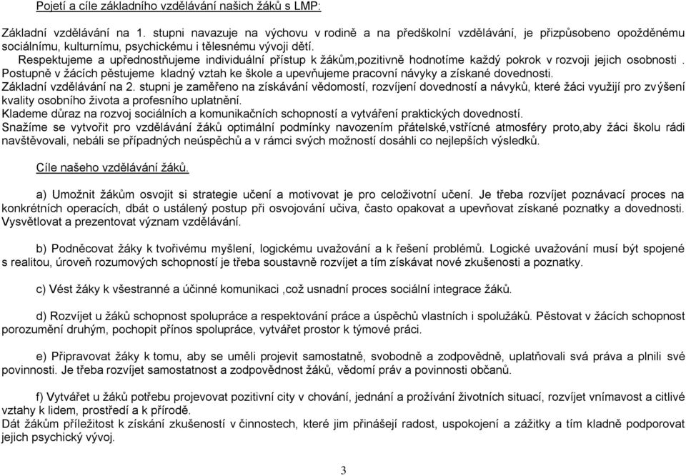 Respektujeme a upřednostňujeme individuální přístup k žákům,pozitivně hodnotíme každý pokrok v rozvoji jejich osobnosti.