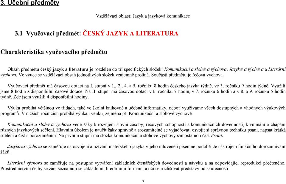 Jazyková výchova a Literární výchova. Ve výuce se vzdělávací obsah jednotlivých složek vzájemně prolíná. Součástí předmětu je řečová výchova. Vyučovací předmět má časovou dotaci na I. stupni v 1., 2.