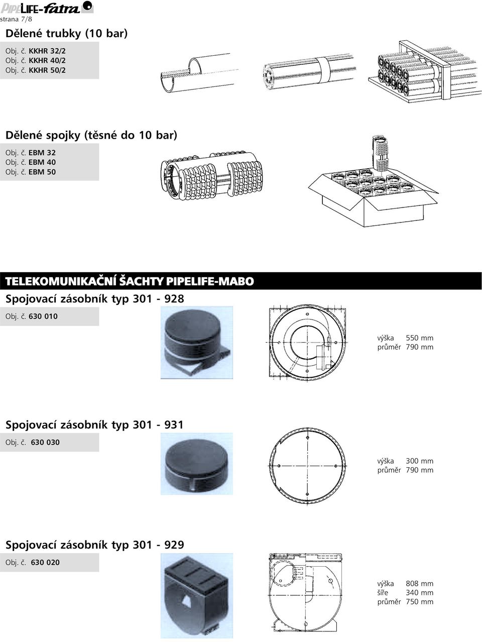 č. 630 010 výška 550 mm průměr 790 mm Spojovací zásobník typ 301-931 Obj. č.