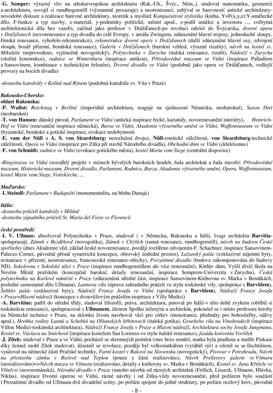 architektury, teoretik a myslitel Komparativní stylistika (kniha, Y=F(x,y,z):Y-umělecké dílo, F-funkce a typ stavby, x-materiál, y-podmínky politické, místní apod., z-podíl umělce a investora.