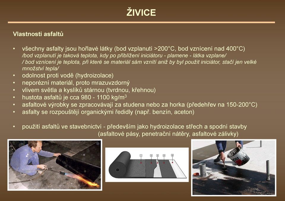 mrazuvzdorný vlivem světla a kyslíků stárnou (tvrdnou, křehnou) hustota asfaltů je cca 980-1100 kg/m 3 asfaltové výrobky se zpracovávají za studena nebo za horka (předehřev na 150-200 C)