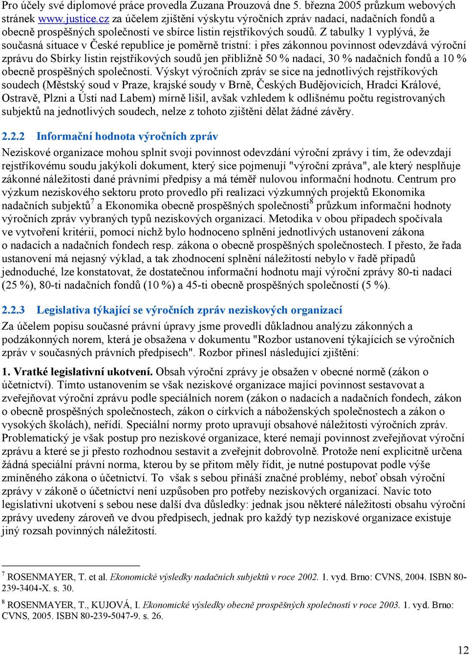 Z tabulky 1 vyplývá, že současná situace v České republice je poměrně tristní: i přes zákonnou povinnost odevzdává výroční zprávu do Sbírky listin rejstříkových soudů jen přibližně 50 % nadací, 30 %