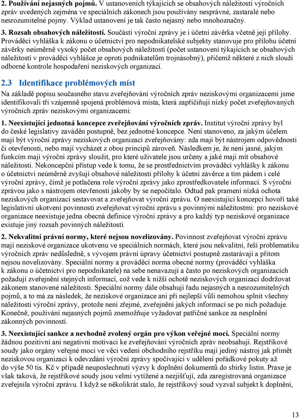 Výklad ustanovení je tak často nejasný nebo mnohoznačný. 3. Rozsah obsahových náležitostí. Součástí výroční zprávy je i účetní závěrka včetně její přílohy.