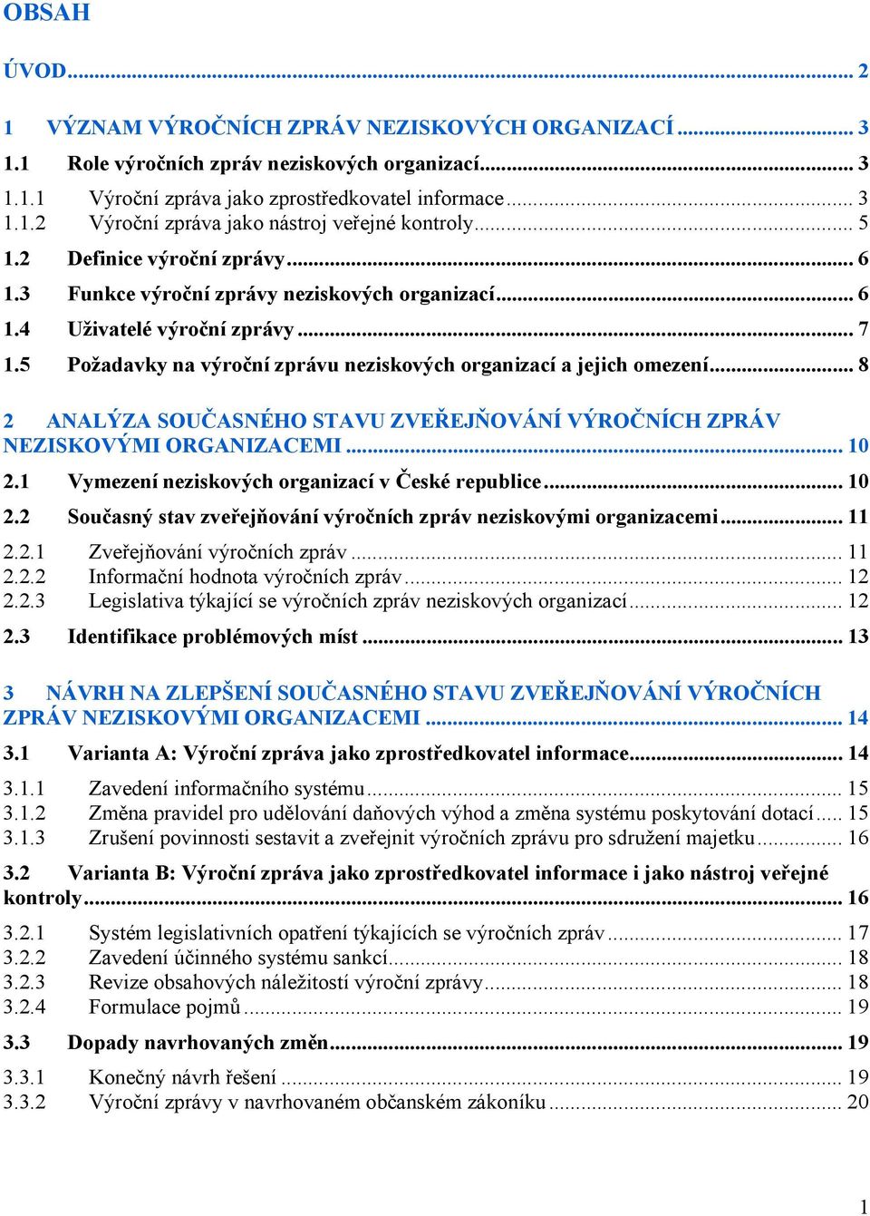 .. 8 2 ANALÝZA SOUČASNÉHO STAVU ZVEŘEJŇOVÁNÍ VÝROČNÍCH ZPRÁV NEZISKOVÝMI ORGANIZACEMI... 10 2.1 Vymezení neziskových organizací v České republice... 10 2.2 Současný stav zveřejňování výročních zpráv neziskovými organizacemi.