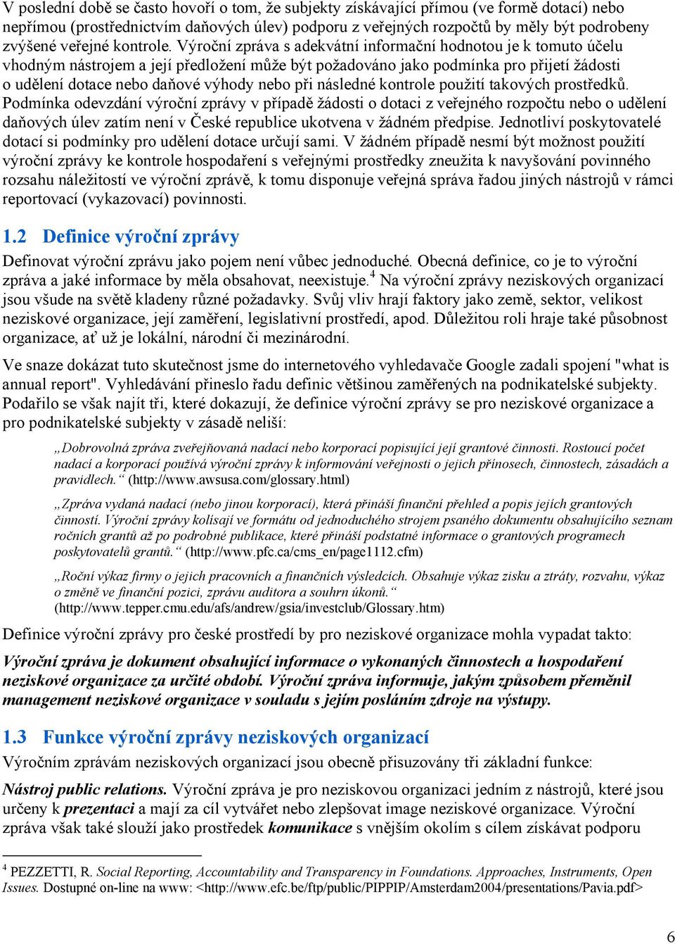 Výroční zpráva s adekvátní informační hodnotou je k tomuto účelu vhodným nástrojem a její předložení může být požadováno jako podmínka pro přijetí žádosti o udělení dotace nebo daňové výhody nebo při