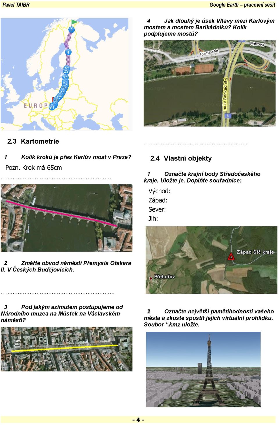 Doplňte souřadnice: Východ: Západ: Sever: Jih: Změřte obvod náměstí Přemysla Otakara II. V Českých Budějovicích.