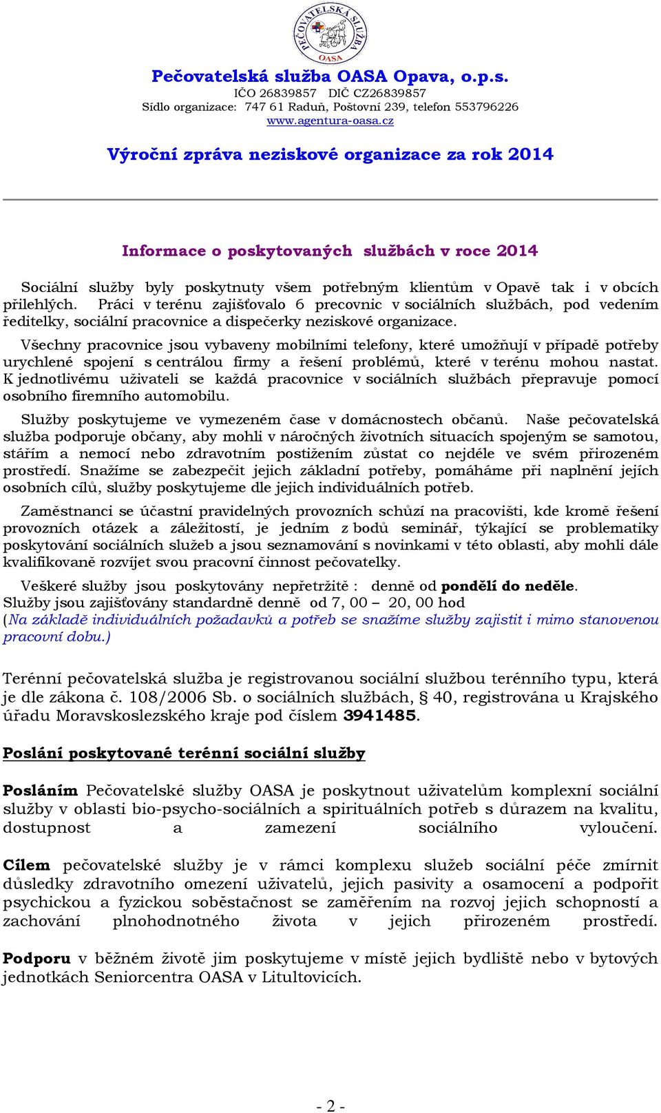 Všechny pracovnice jsou vybaveny mobilními telefony, které umožňují v případě potřeby urychlené spojení s centrálou firmy a řešení problémů, které v terénu mohou nastat.