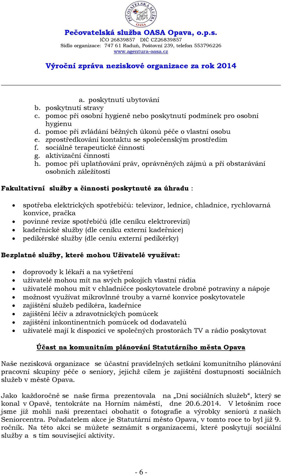 pomoc při uplatňování práv, oprávněných zájmů a při obstarávání osobních záležitostí Fakultativní služby a činnosti poskytnuté za úhradu : spotřeba elektrických spotřebičů: televizor, lednice,