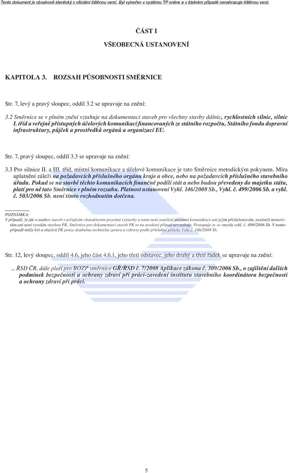 tříd a veřejně přístupných účelových komunikací financovaných ze státního rozpočtu, Státního fondu dopravní infrastruktury, půjček a prostředků orgánů a organizací EU. Str. 7, pravý sloupec, oddíl 3.