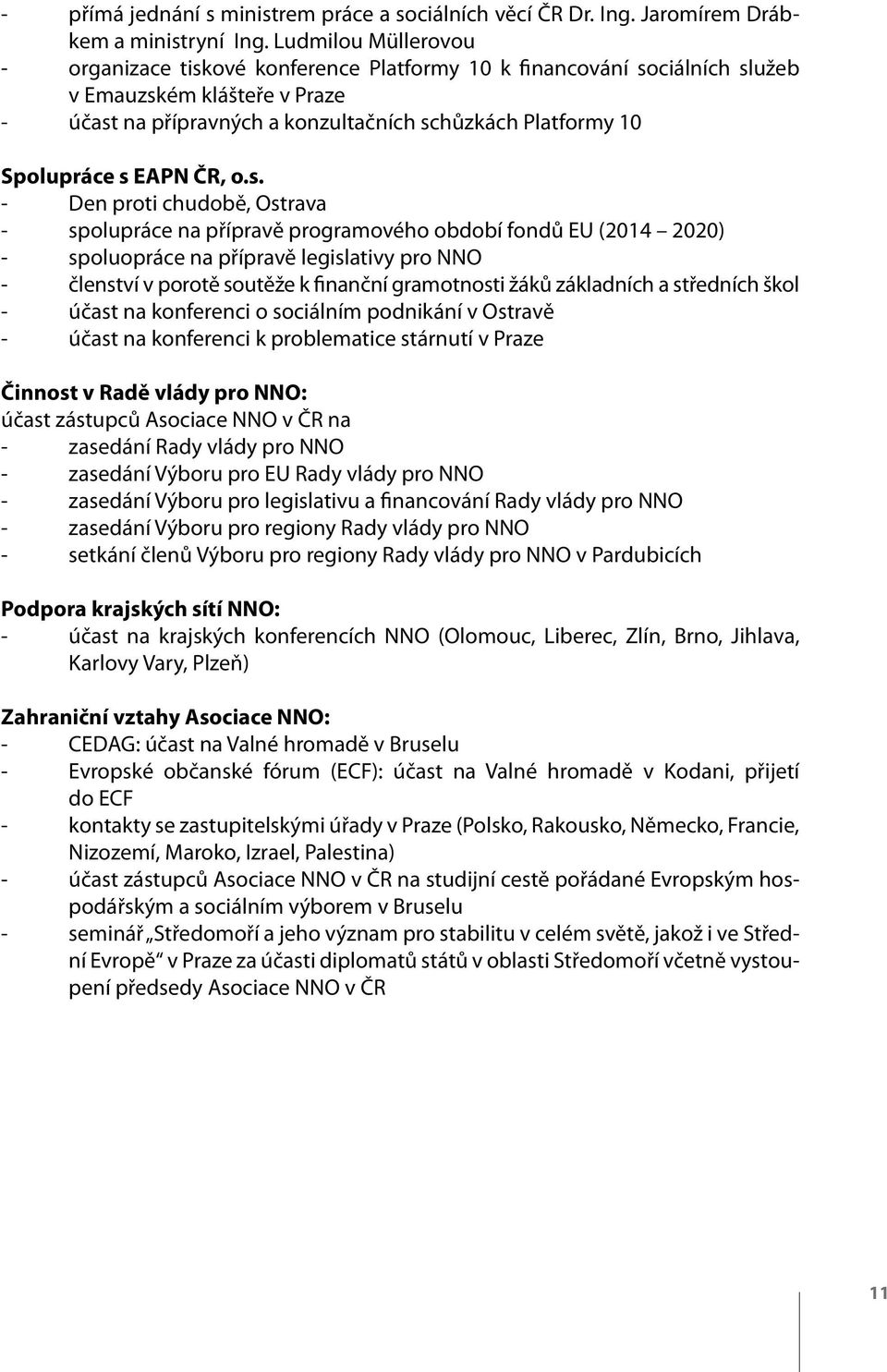 s EAPN ČR, o.s. - Den proti chudobě, Ostrava - spolupráce na přípravě programového období fondů EU (2014 2020) - spoluopráce na přípravě legislativy pro NNO - členství v porotě soutěže k finanční