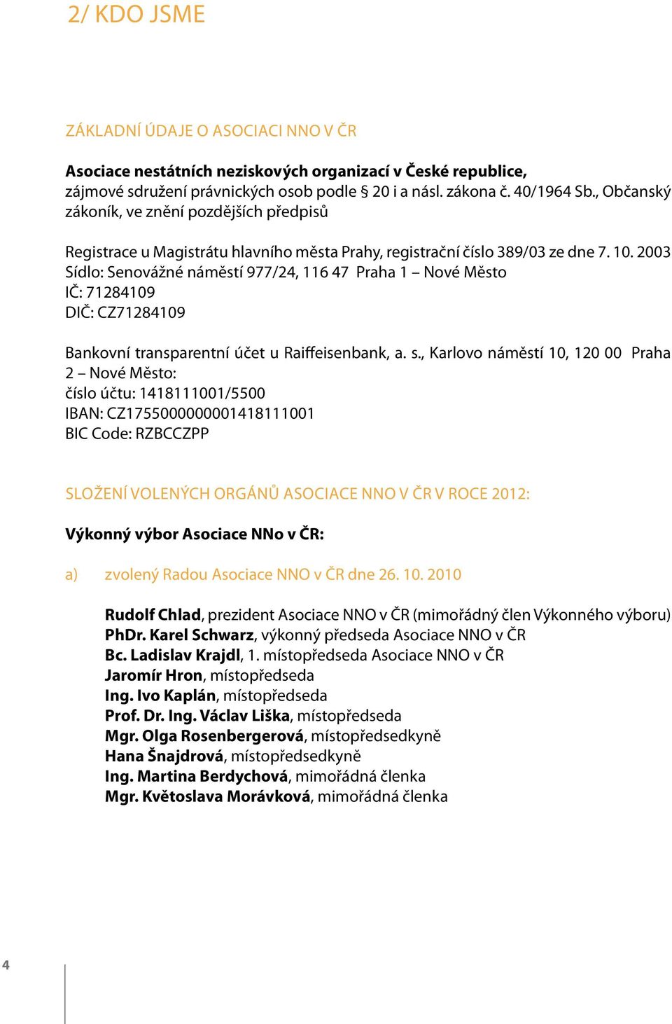 2003 Sídlo: Senovážné náměstí 977/24, 116 47 Praha 1 Nové Město IČ: 71284109 DIČ: CZ71284109 Bankovní transparentní účet u Raiffeisenbank, a. s.