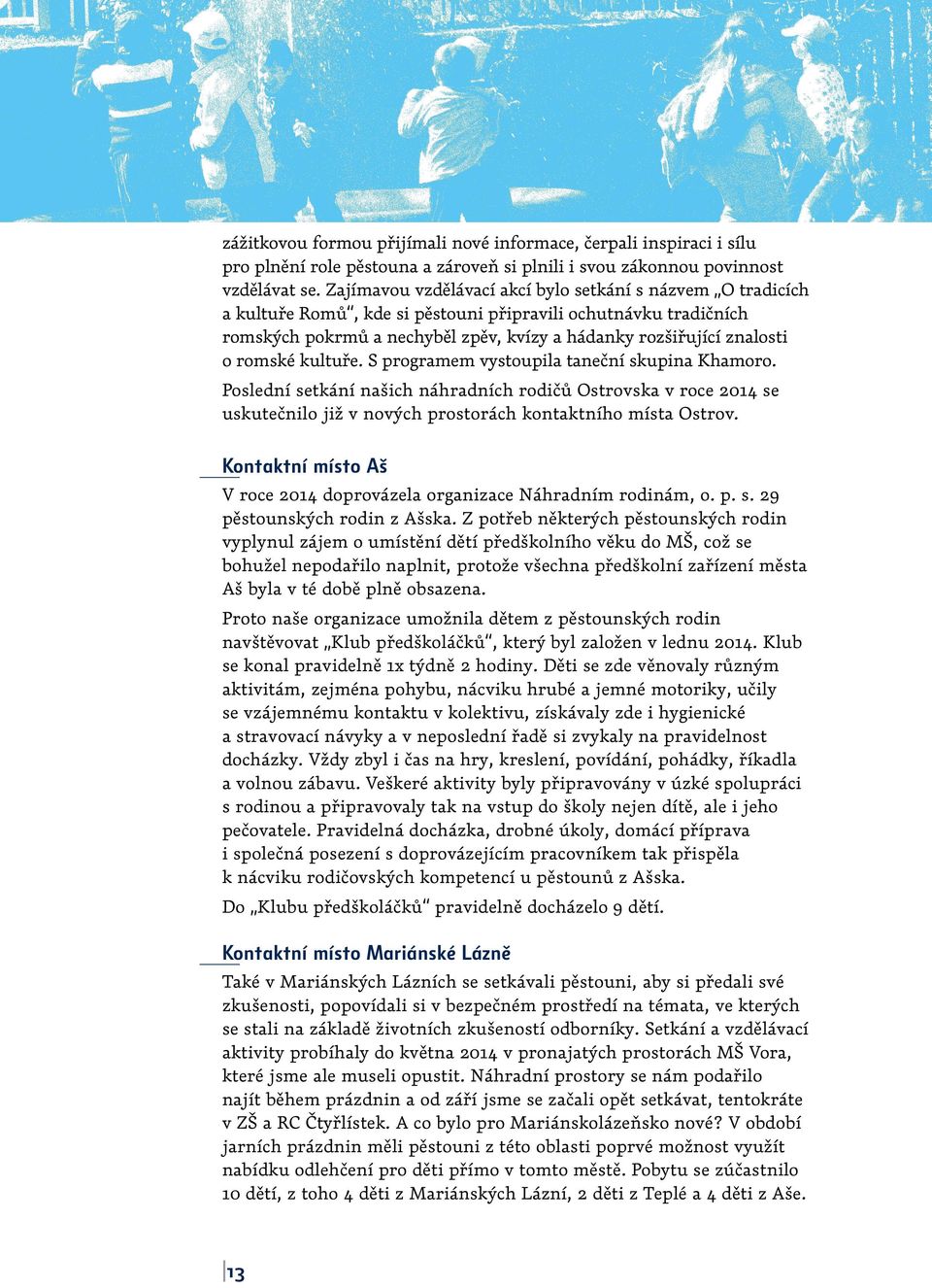 romské kultuře. S programem vystoupila taneční skupina Khamoro. Poslední setkání našich náhradních rodičů Ostrovska v roce 2014 se uskutečnilo již v nových prostorách kontaktního místa Ostrov.