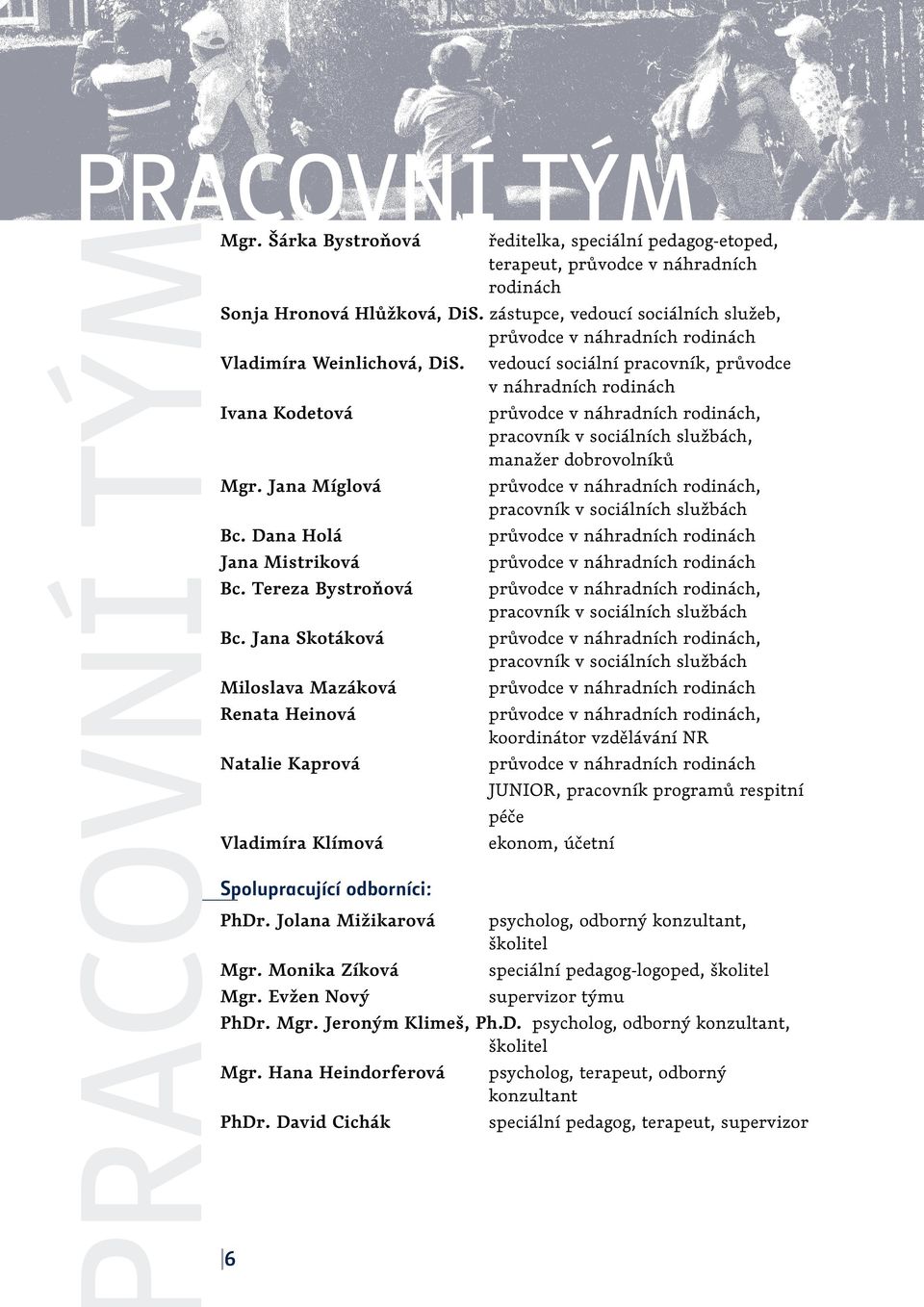 vedoucí sociální pracovník, průvodce v náhradních rodinách Ivana Kodetová průvodce v náhradních rodinách, pracovník v sociálních službách, manažer dobrovolníků Mgr.