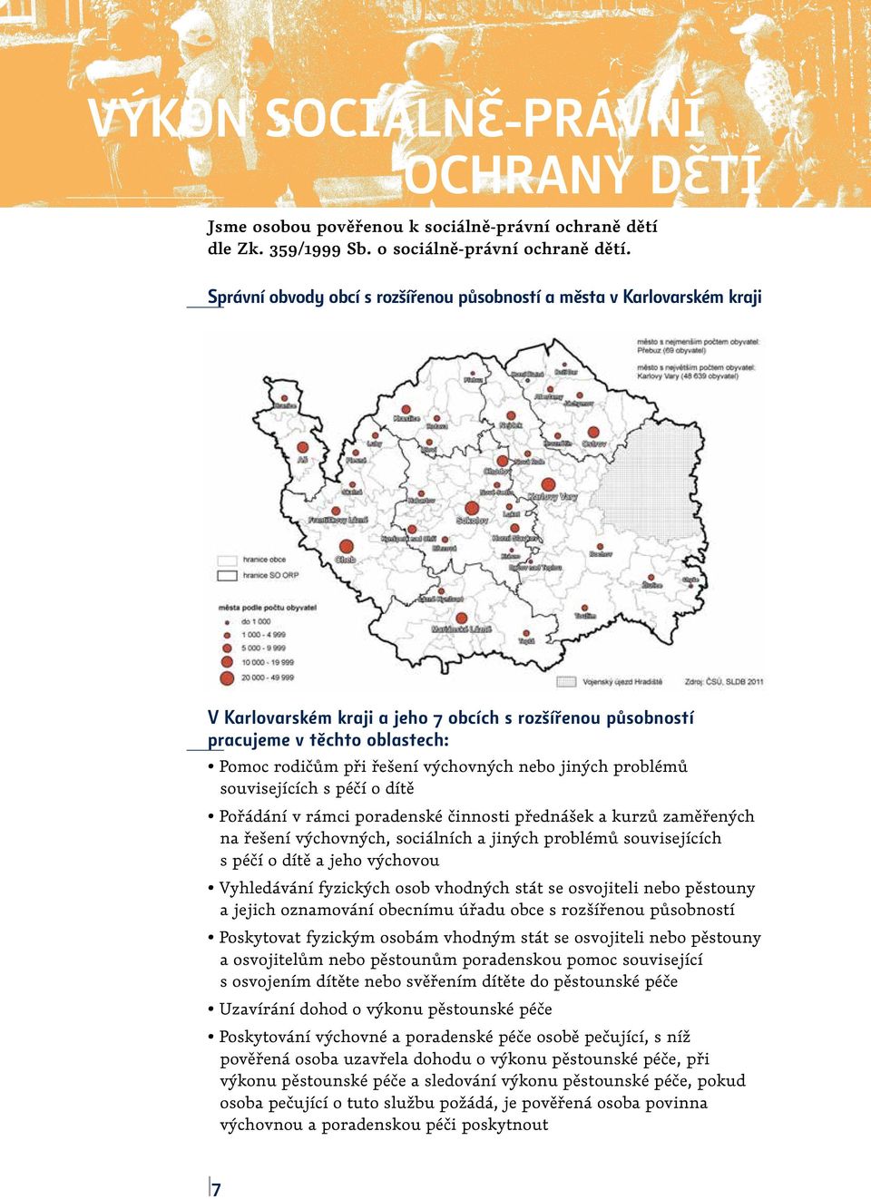 nebo jiných problémů souvisejících s péčí o dítě Pořádání v rámci poradenské činnosti přednášek a kurzů zaměřených na řešení výchovných, sociálních a jiných problémů souvisejících s péčí o dítě a