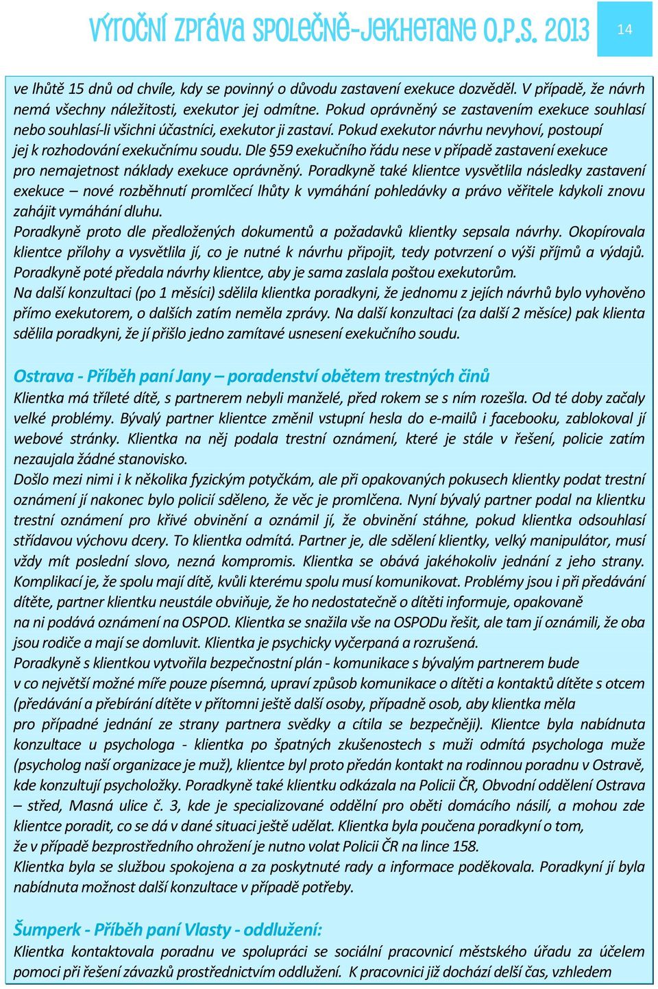 Dle 59 exekučního řádu nese v případě zastavení exekuce pro nemajetnost náklady exekuce oprávněný.