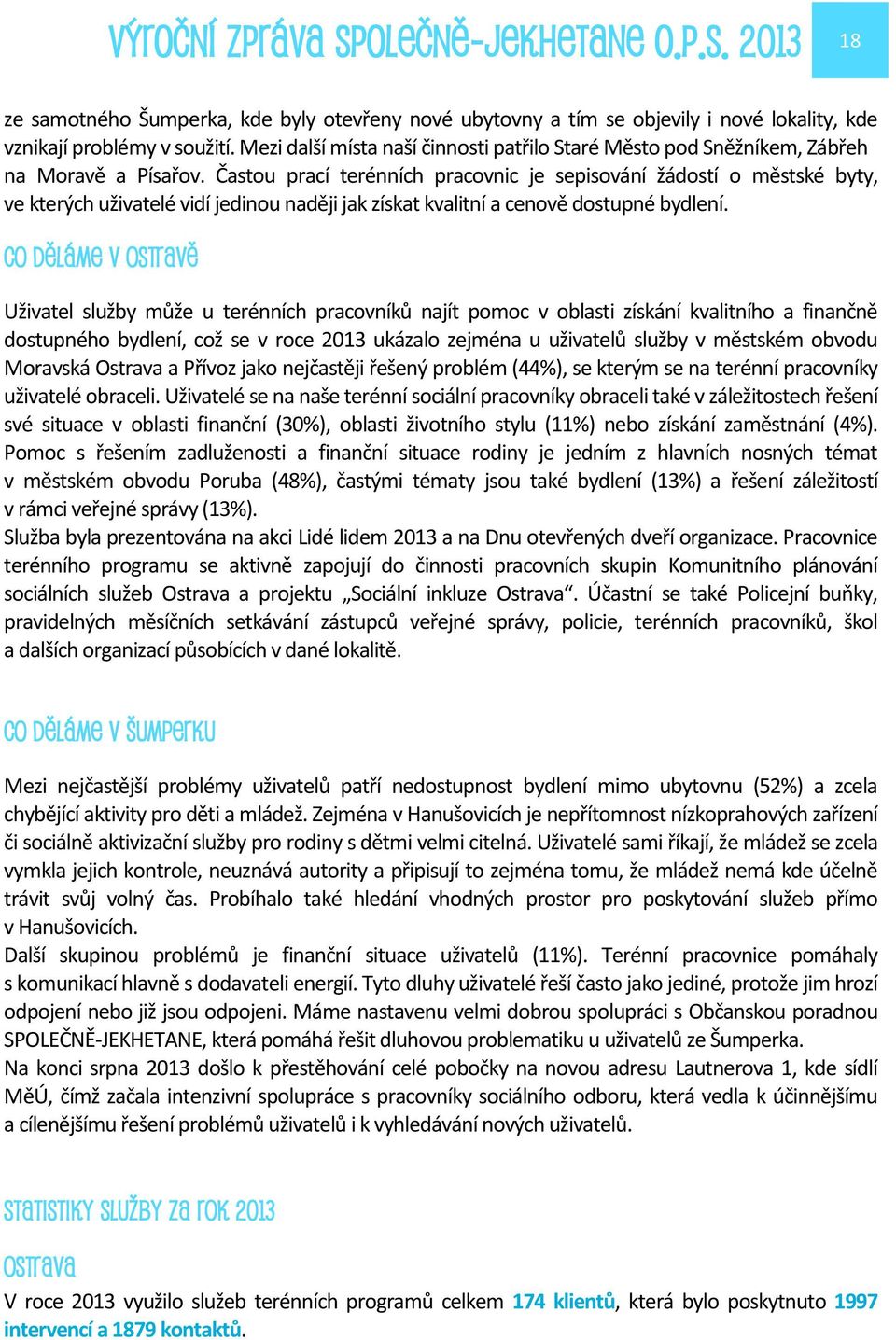 Častou prací terénních pracovnic je sepisování žádostí o městské byty, ve kterých uživatelé vidí jedinou naději jak získat kvalitní a cenově dostupné bydlení.