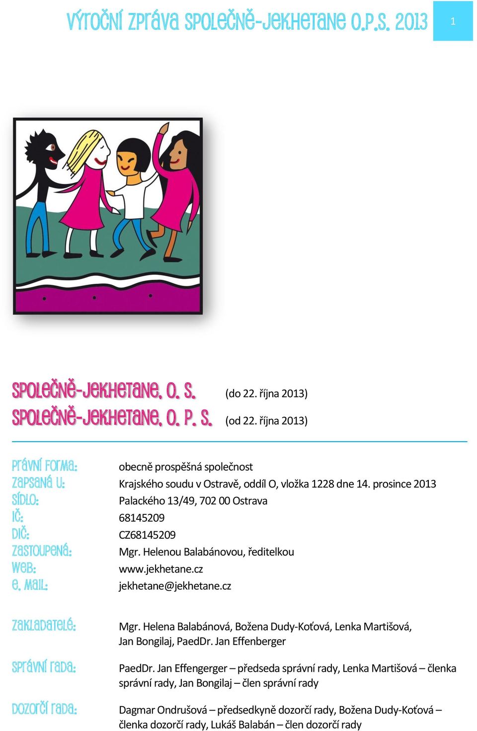 prosince 2013 Sídlo: Palackého 13/49, 702 00 Ostrava IČ: 68145209 DIČ: CZ68145209 Zastoupená: Mgr. Helenou Balabánovou, ředitelkou www.jekhetane.cz Web: E. mail: jekhetane@jekhetane.