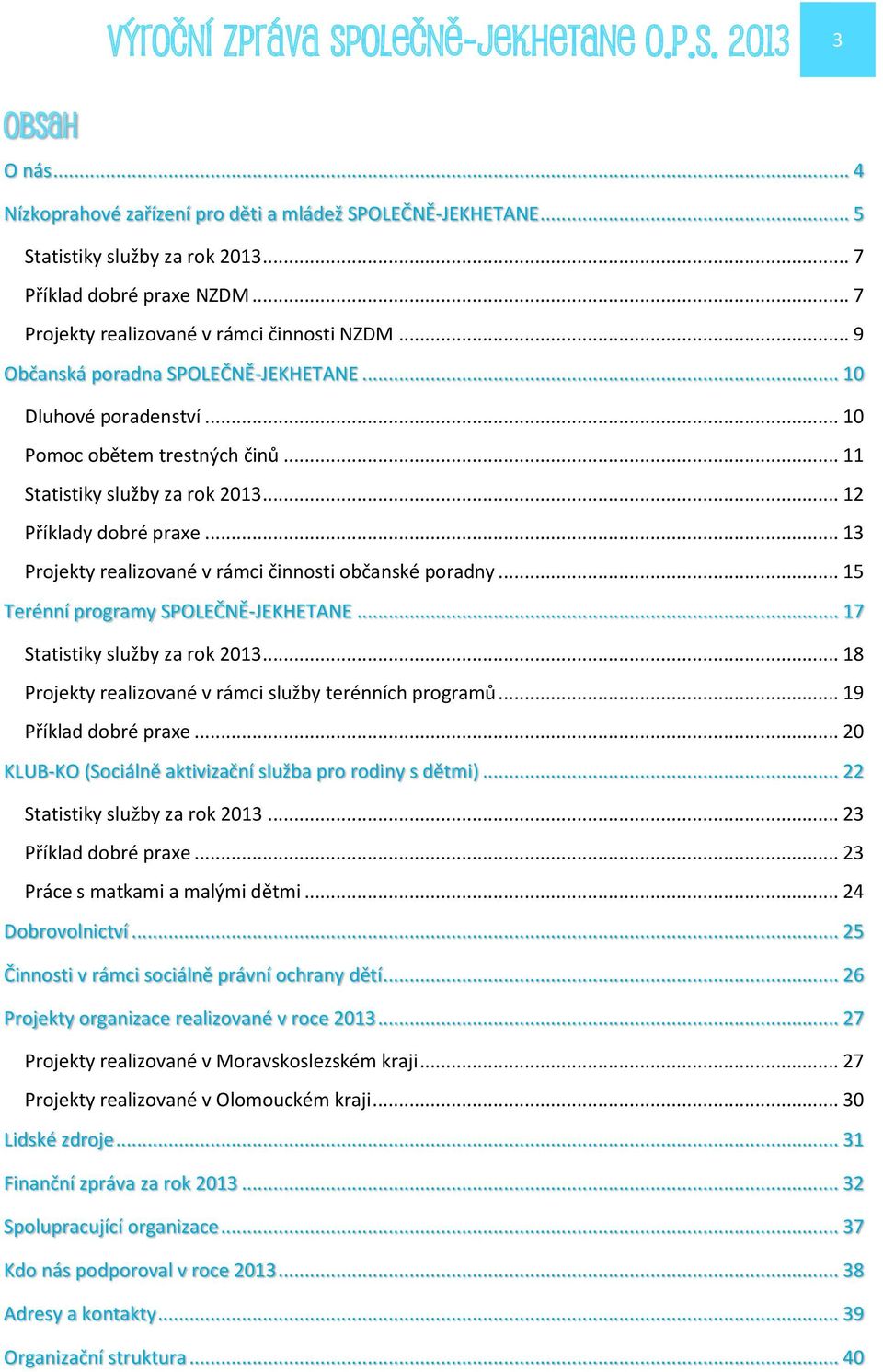 .. 12 Příklady dobré praxe... 13 Projekty realizované v rámci činnosti občanské poradny... 15 Terénní programy SPOLEČNĚ-JEKHETANE... 17 Statistiky služby za rok 2013.