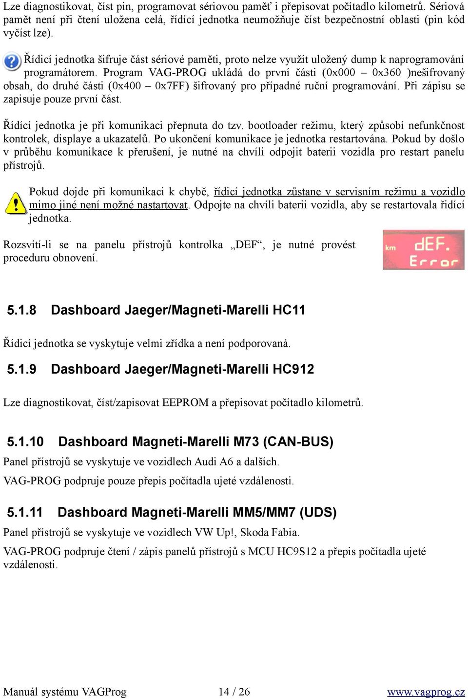 Řídicí jednotka šifruje část sériové paměti, proto nelze využít uložený dump k naprogramování programátorem.