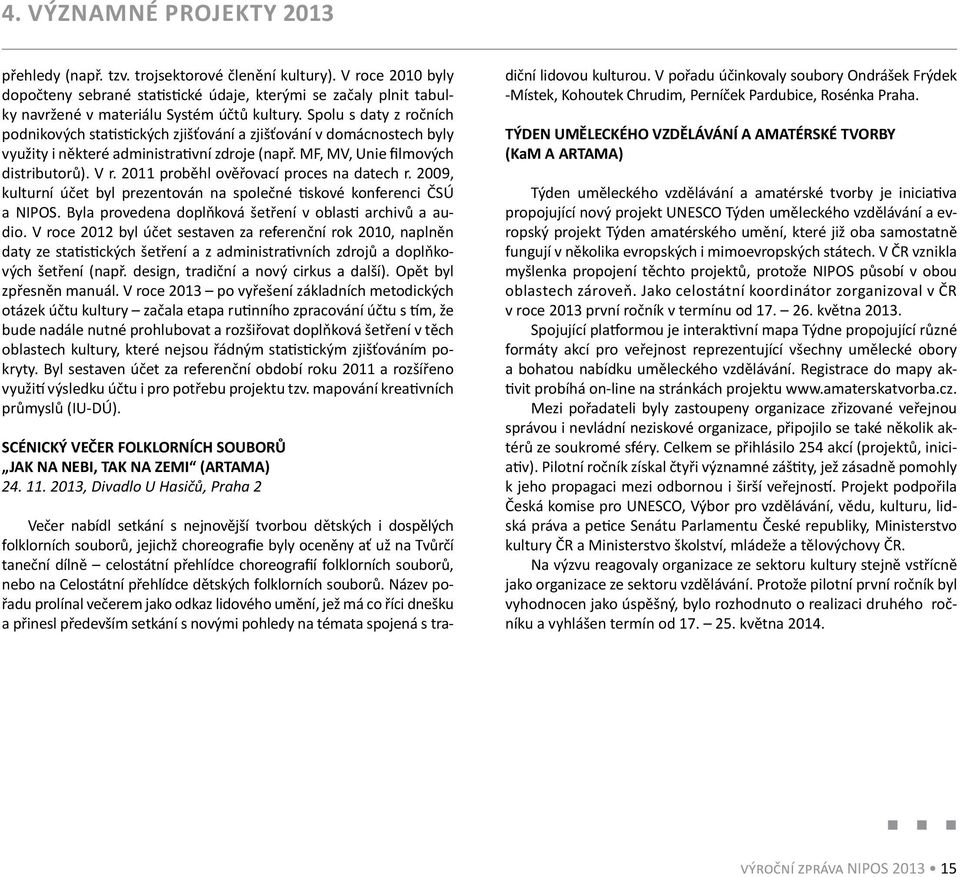 Spolu s daty z ročních podnikových statistických zjišťování a zjišťování v domácnostech byly využity i některé administrativní zdroje (např. MF, MV, Unie filmových distributorů). V r.