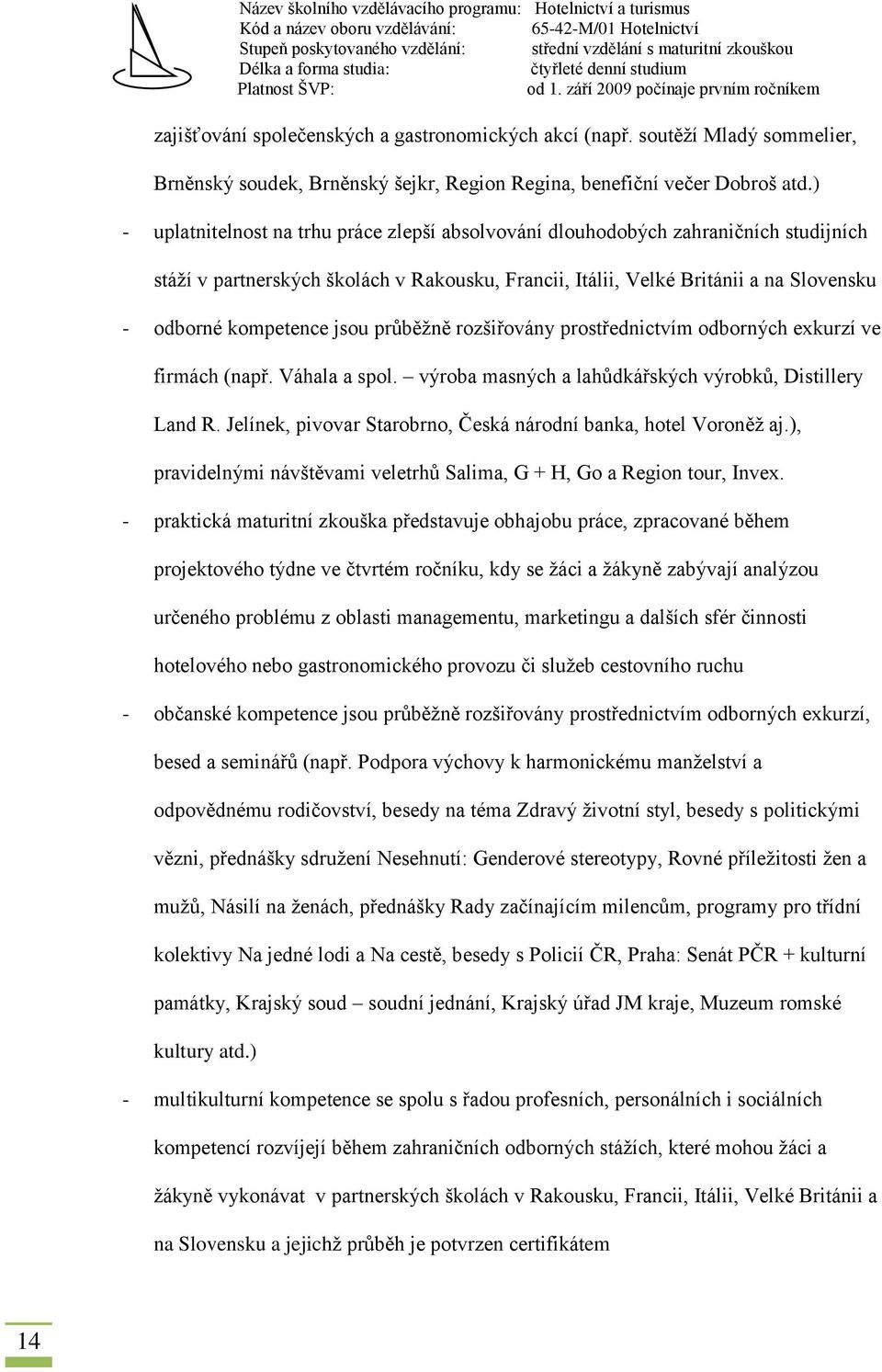 jsou průběžně rozšiřovány prostřednictvím odborných exkurzí ve firmách (např. Váhala a spol. výroba masných a lahůdkářských výrobků, Distillery Land R.